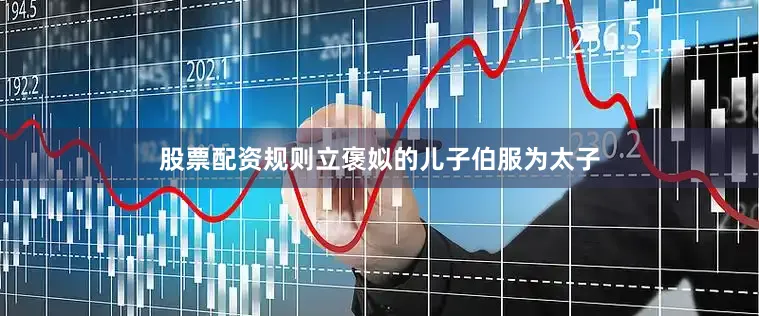 股票配资规则立褒姒的儿子伯服为太子