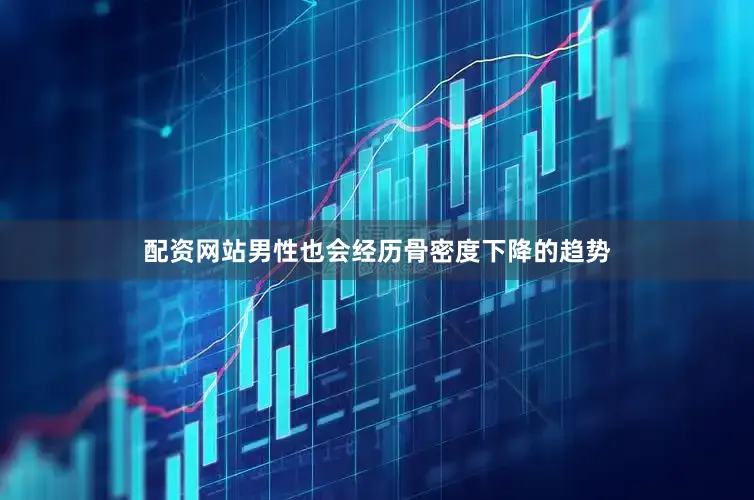 配资网站男性也会经历骨密度下降的趋势